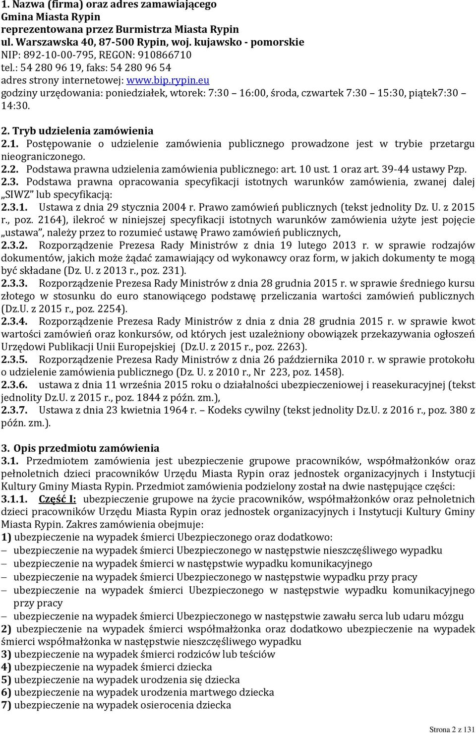 eu godziny urzędowania: poniedziałek, wtorek: 7:30 16:00, środa, czwartek 7:30 15:30, piątek7:30 14:30. 2. Tryb udzielenia zamówienia 2.1. Postępowanie o udzielenie zamówienia publicznego prowadzone jest w trybie przetargu nieograniczonego.