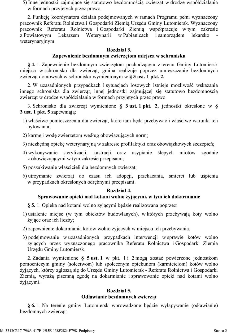 Wyznaczony pracownik Referatu Rolnictwa i Gospodarki Ziemią współpracuje w tym zakresie z Powiatowym Lekarzem Weterynarii w Pabianicach i samorządem lekarsko - weterynaryjnym. Rozdział 3.