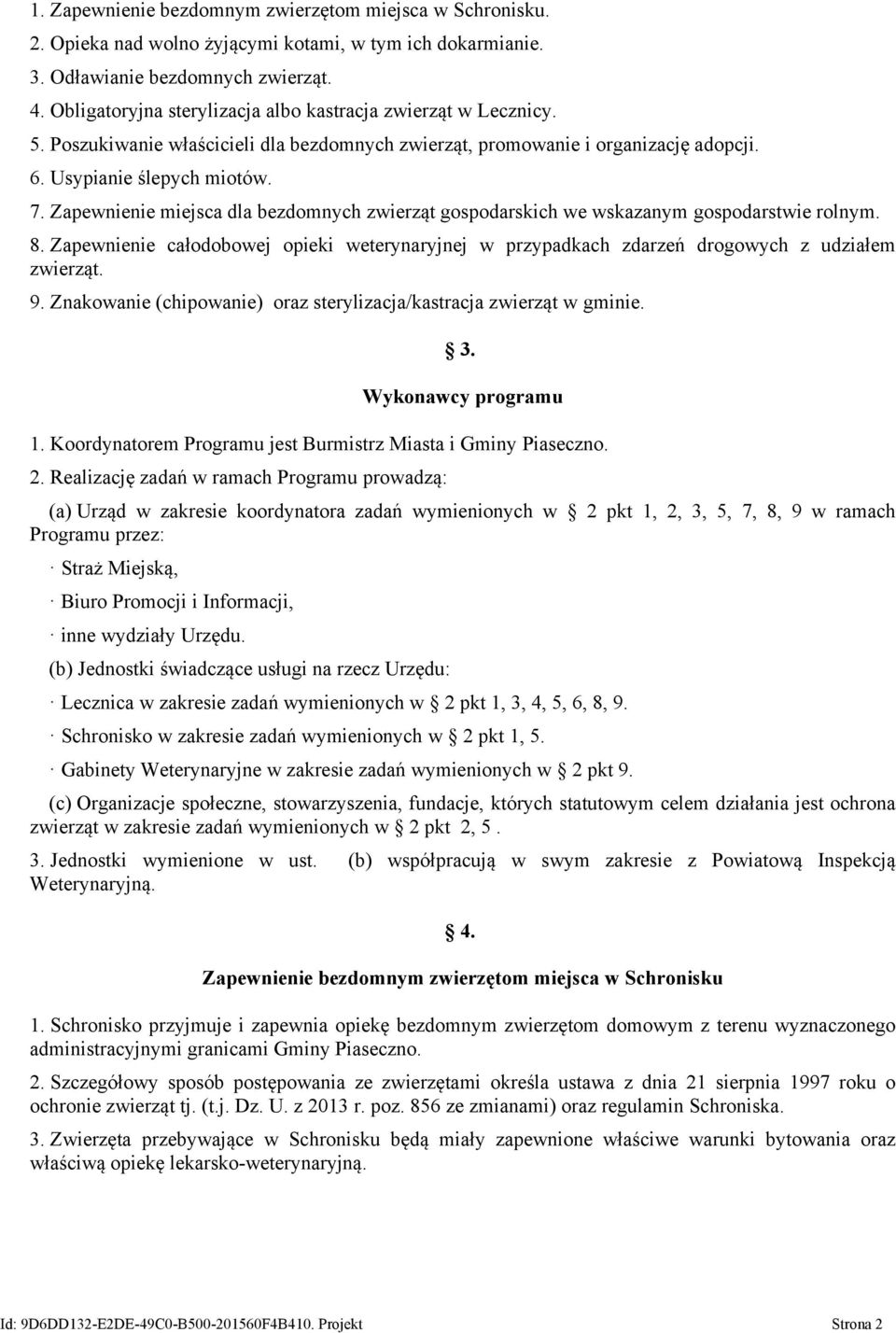 Zapewnienie miejsca dla bezdomnych zwierząt gospodarskich we wskazanym gospodarstwie rolnym. 8. Zapewnienie całodobowej opieki weterynaryjnej w przypadkach zdarzeń drogowych z udziałem zwierząt. 9.