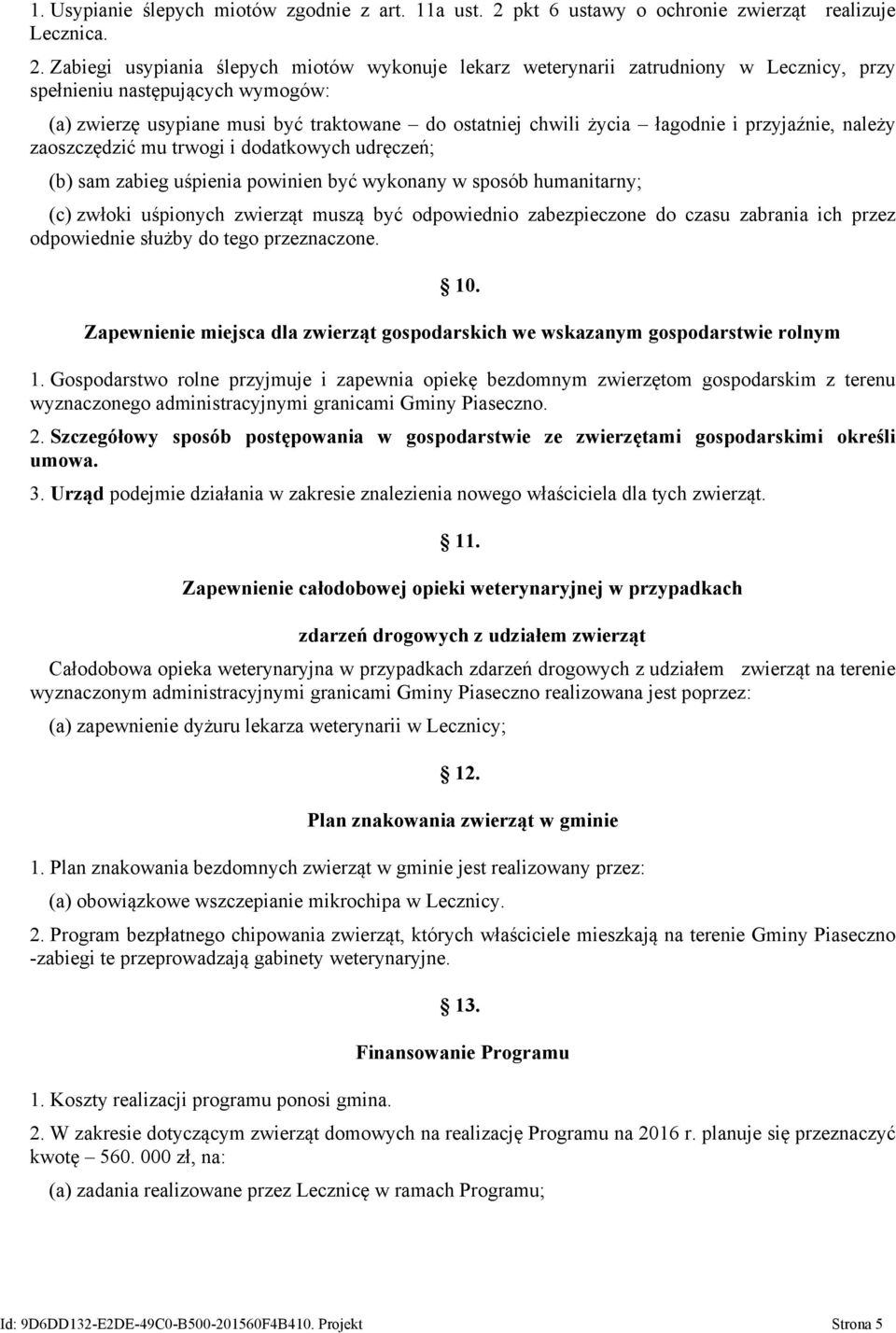 Zabiegi usypiania ślepych miotów wykonuje lekarz weterynarii zatrudniony w Lecznicy, przy spełnieniu następujących wymogów: (a) zwierzę usypiane musi być traktowane do ostatniej chwili życia łagodnie