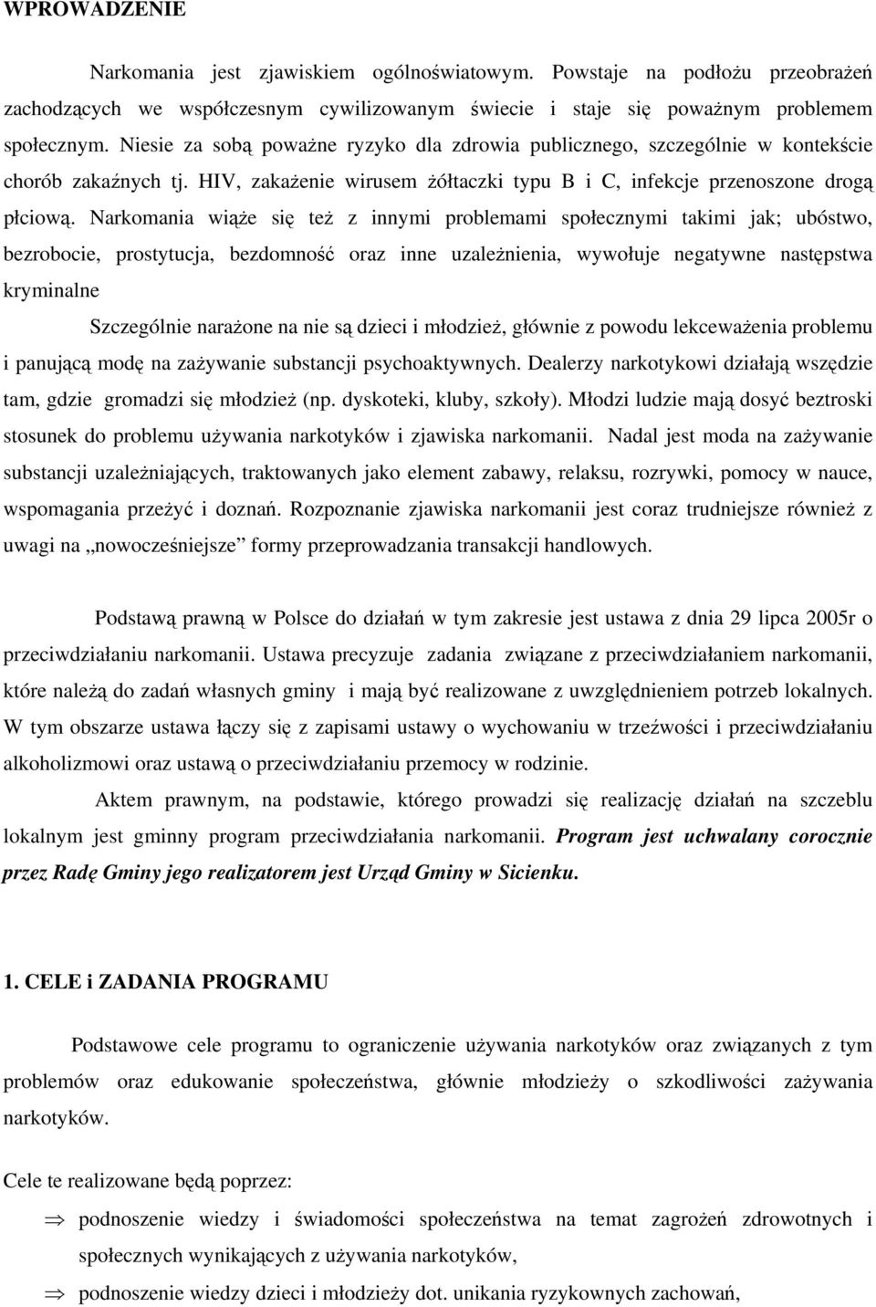 Narkomania wiąże się też z innymi problemami społecznymi takimi jak; ubóstwo, bezrobocie, prostytucja, bezdomność oraz inne uzależnienia, wywołuje negatywne następstwa kryminalne Szczególnie narażone