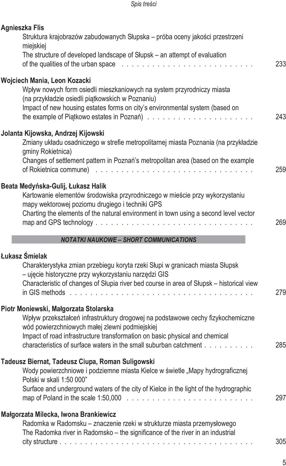 .. 233 Wojciech Mania, Leon Kozacki Wp³yw nowych form osiedli mieszkaniowych na system przyrodniczy miasta (na przyk³adzie osiedli pi¹tkowskich w Poznaniu) Impact of new housing estates forms on city