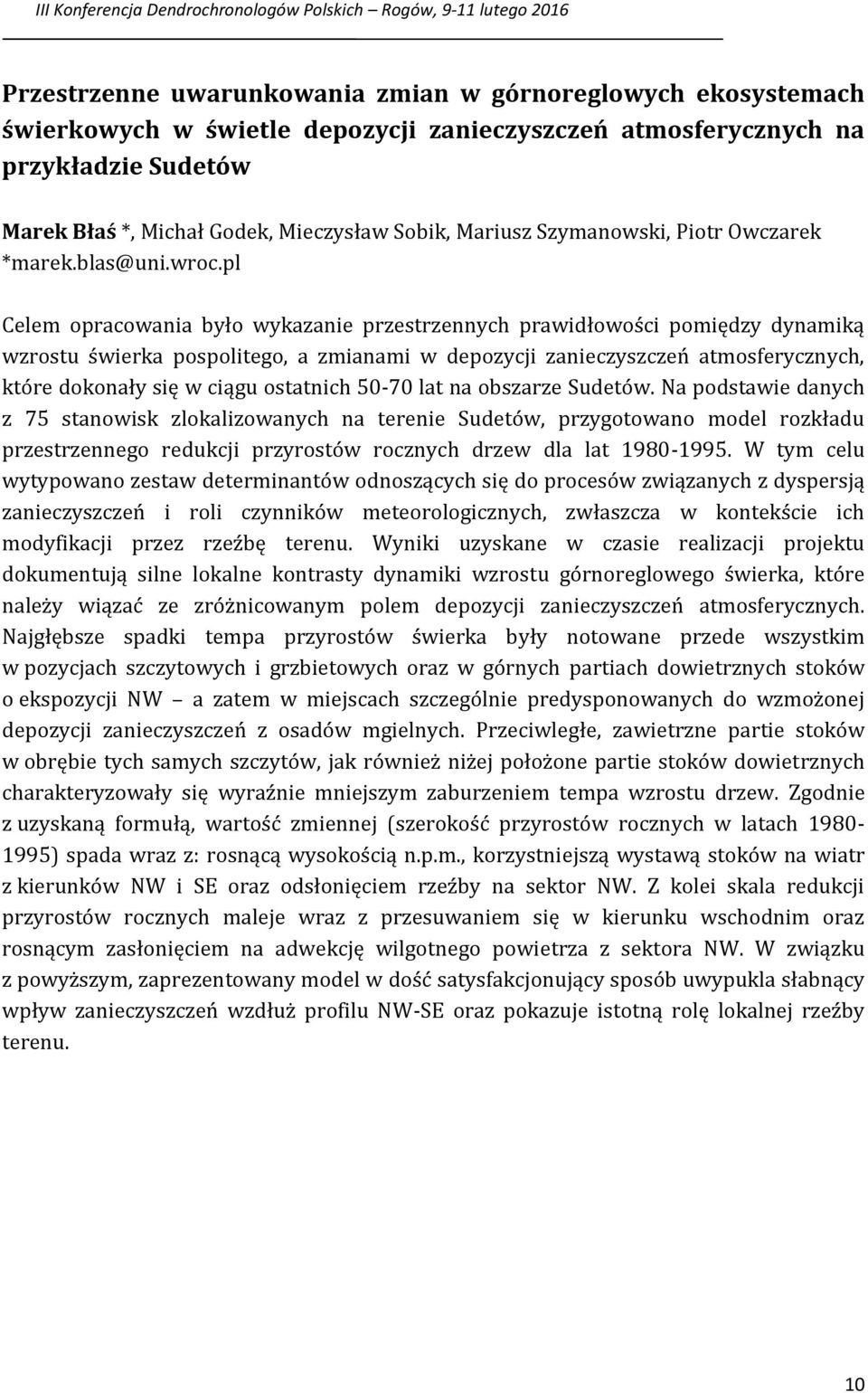 pl Celem opracowania było wykazanie przestrzennych prawidłowości pomiędzy dynamiką wzrostu świerka pospolitego, a zmianami w depozycji zanieczyszczeń atmosferycznych, które dokonały się w ciągu