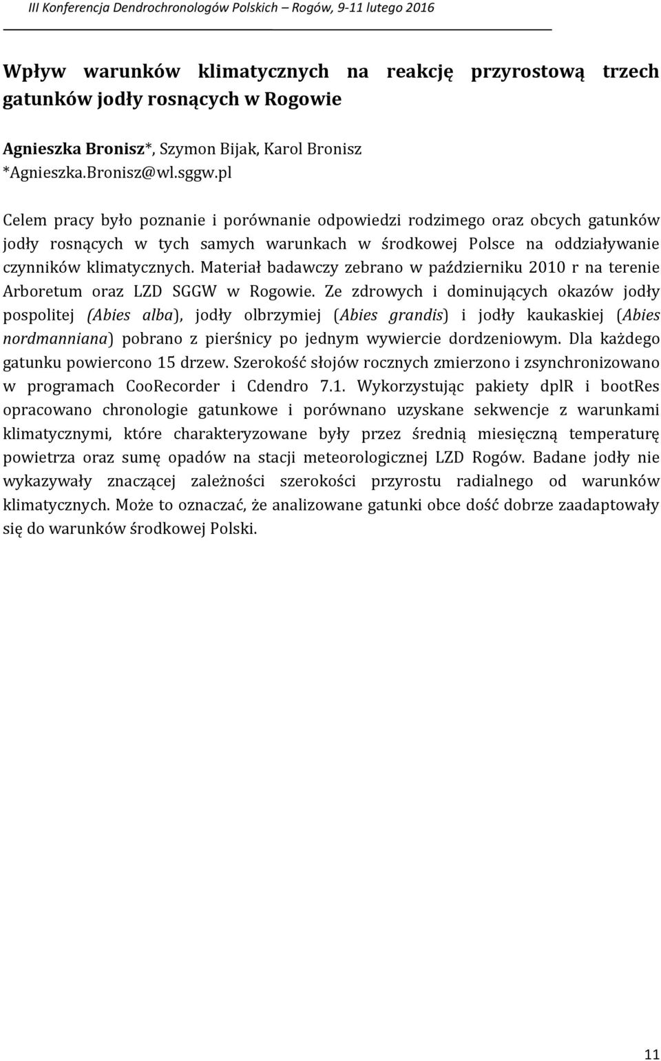 Materiał badawczy zebrano w październiku 2010 r na terenie Arboretum oraz LZD SGGW w Rogowie.