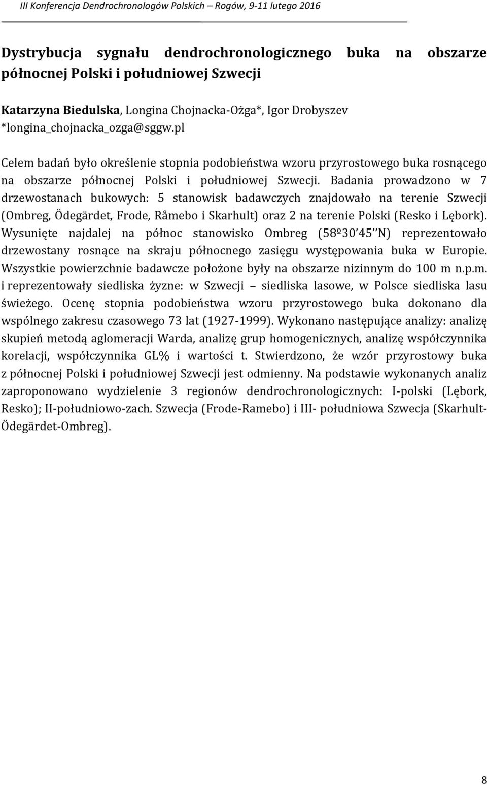 Badania prowadzono w 7 drzewostanach bukowych: 5 stanowisk badawczych znajdowało na terenie Szwecji (Ombreg, Ödegärdet, Frode, Råmebo i Skarhult) oraz 2 na terenie Polski (Resko i Lębork).