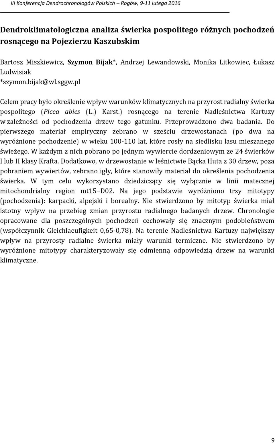 ) rosnącego na terenie Nadleśnictwa Kartuzy w zależności od pochodzenia drzew tego gatunku. Przeprowadzono dwa badania.