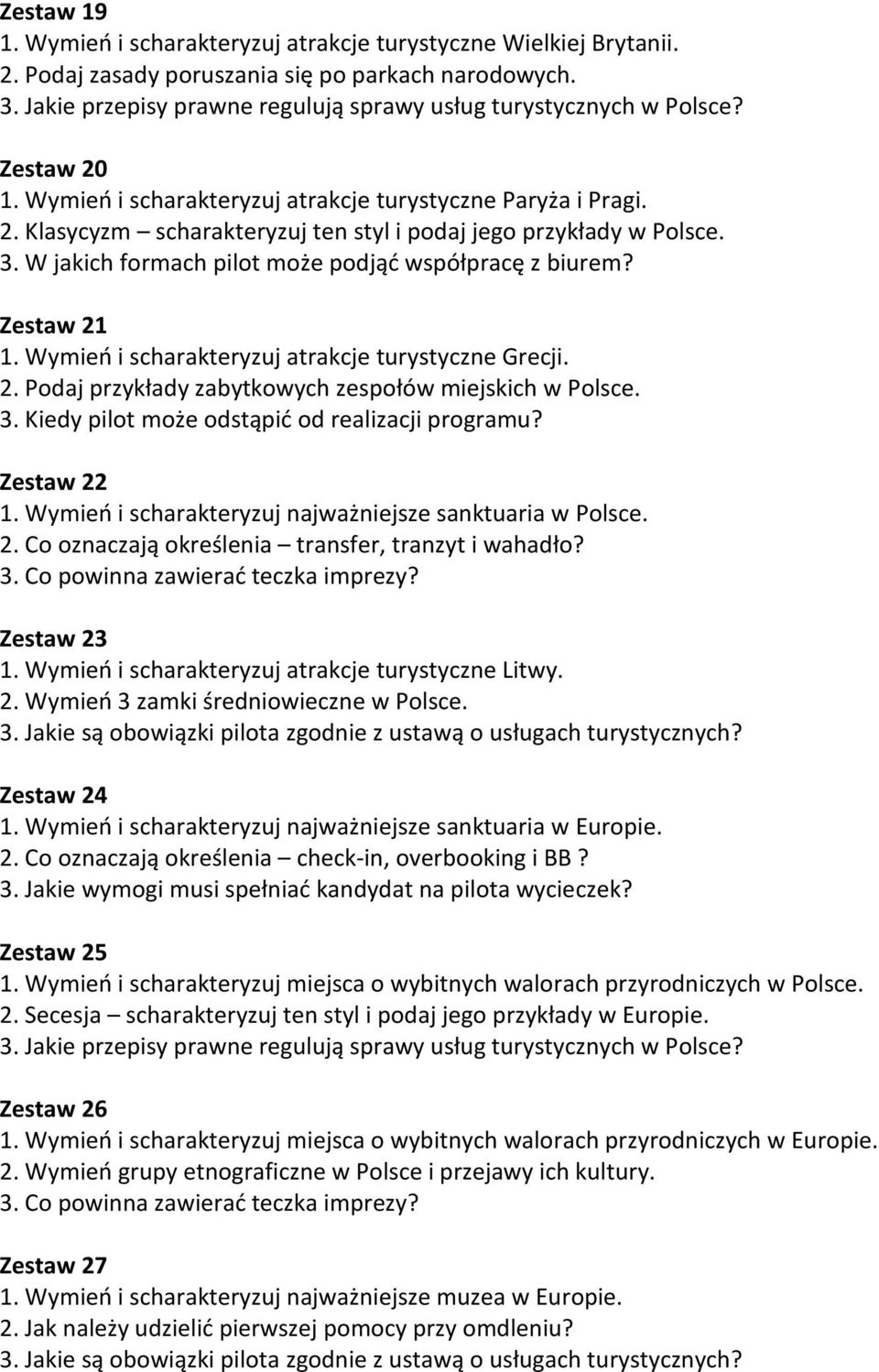 Zestaw 21 1. Wymień i scharakteryzuj atrakcje turystyczne Grecji. 2. Podaj przykłady zabytkowych zespołów miejskich w Polsce. 3. Kiedy pilot może odstąpić od realizacji programu? Zestaw 22 1.