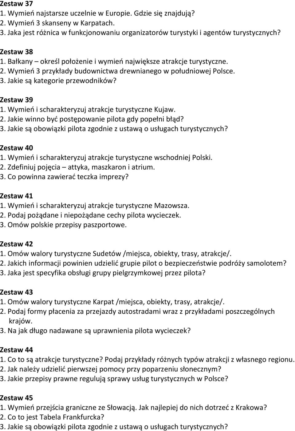 Wymień i scharakteryzuj atrakcje turystyczne Kujaw. 2. Jakie winno być postępowanie pilota gdy popełni błąd? Zestaw 40 1. Wymień i scharakteryzuj atrakcje turystyczne wschodniej Polski. 2. Zdefiniuj pojęcia attyka, maszkaron i atrium.