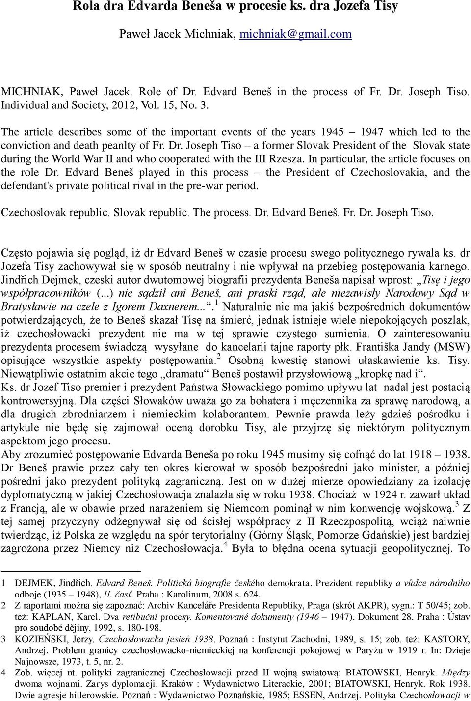 Joseph Tiso a former Slovak President of the Slovak state during the World War II and who cooperated with the III Rzesza. In particular, the article focuses on the role Dr.