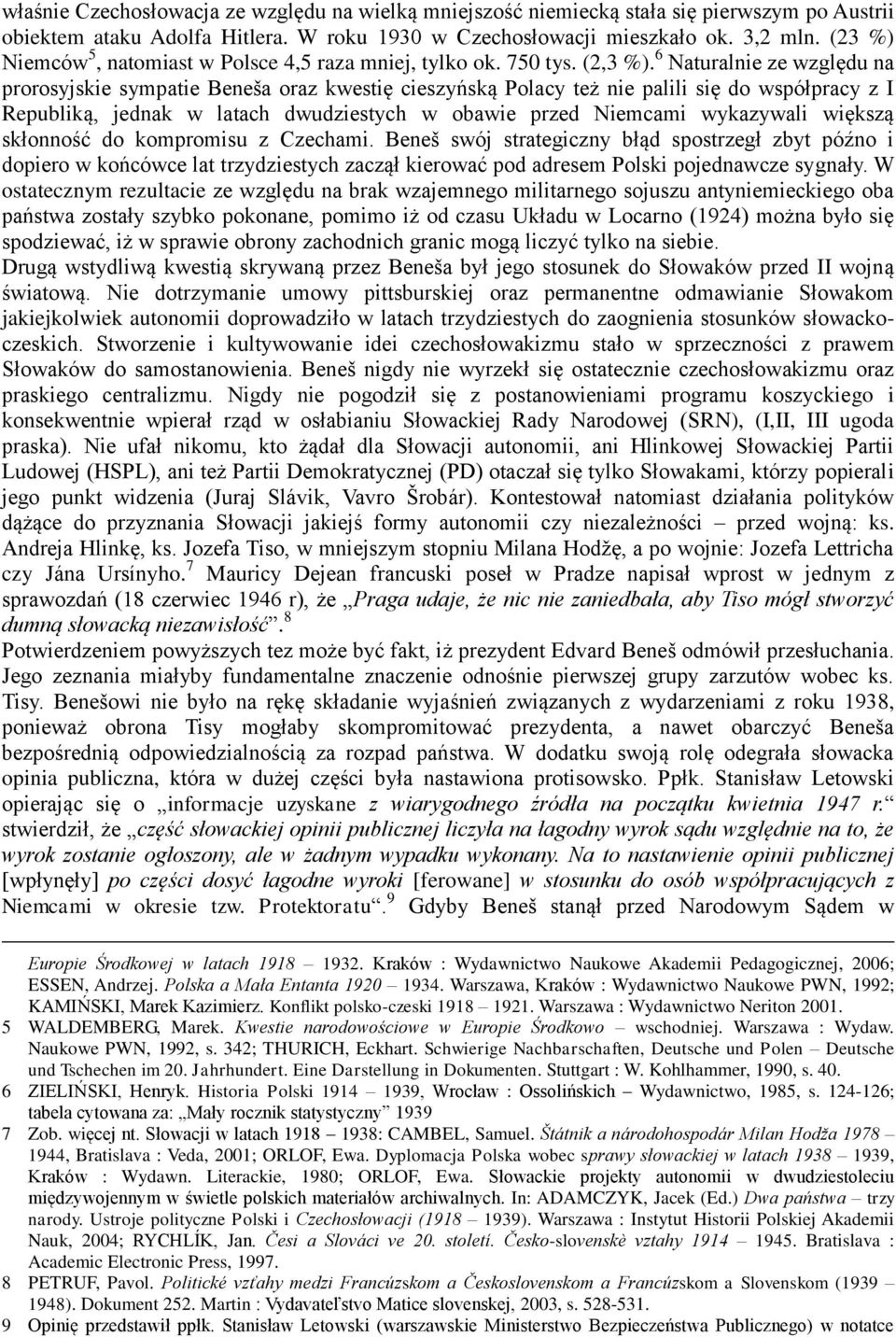 6 Naturalnie ze względu na prorosyjskie sympatie Beneša oraz kwestię cieszyńską Polacy też nie palili się do współpracy z I Republiką, jednak w latach dwudziestych w obawie przed Niemcami wykazywali