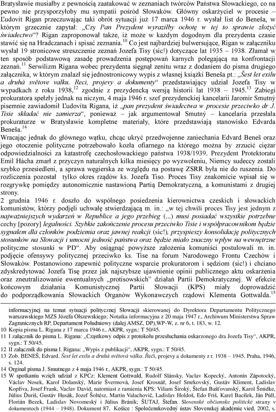 wysłał list do Beneša, w którym grzecznie zapytał: Czy Pan Prezydent wyraziłby ochotę w tej to sprawie złożyć świadectwo?