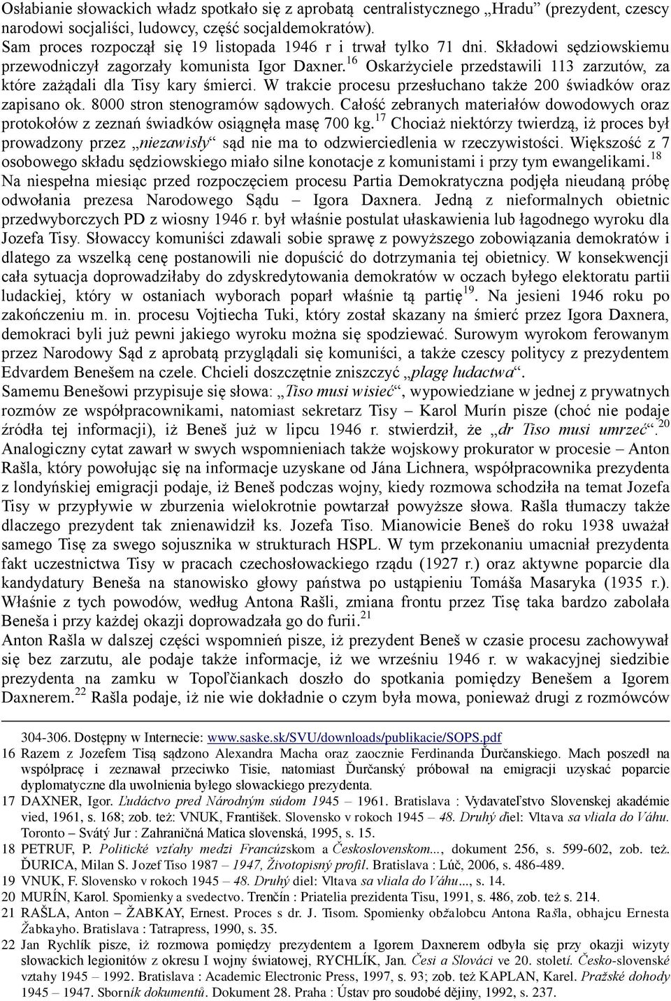 16 Oskarżyciele przedstawili 113 zarzutów, za które zażądali dla Tisy kary śmierci. W trakcie procesu przesłuchano także 200 świadków oraz zapisano ok. 8000 stron stenogramów sądowych.