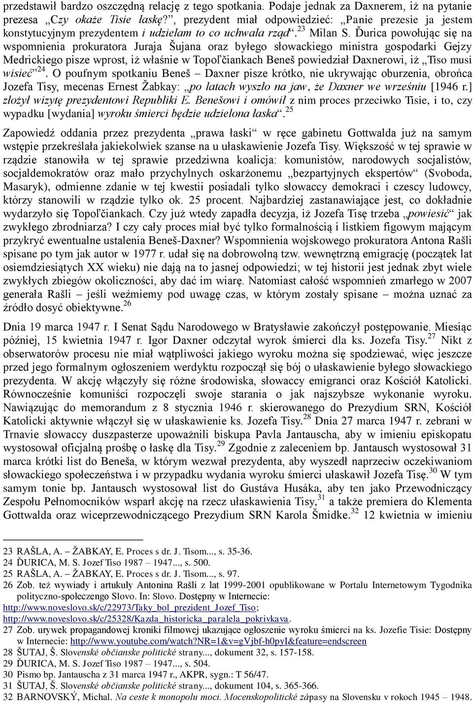 Ďurica powołując się na wspomnienia prokuratora Juraja Šujana oraz byłego słowackiego ministra gospodarki Gejzy Medrickiego pisze wprost, iż właśnie w Topoľčiankach Beneš powiedział Daxnerowi, iż
