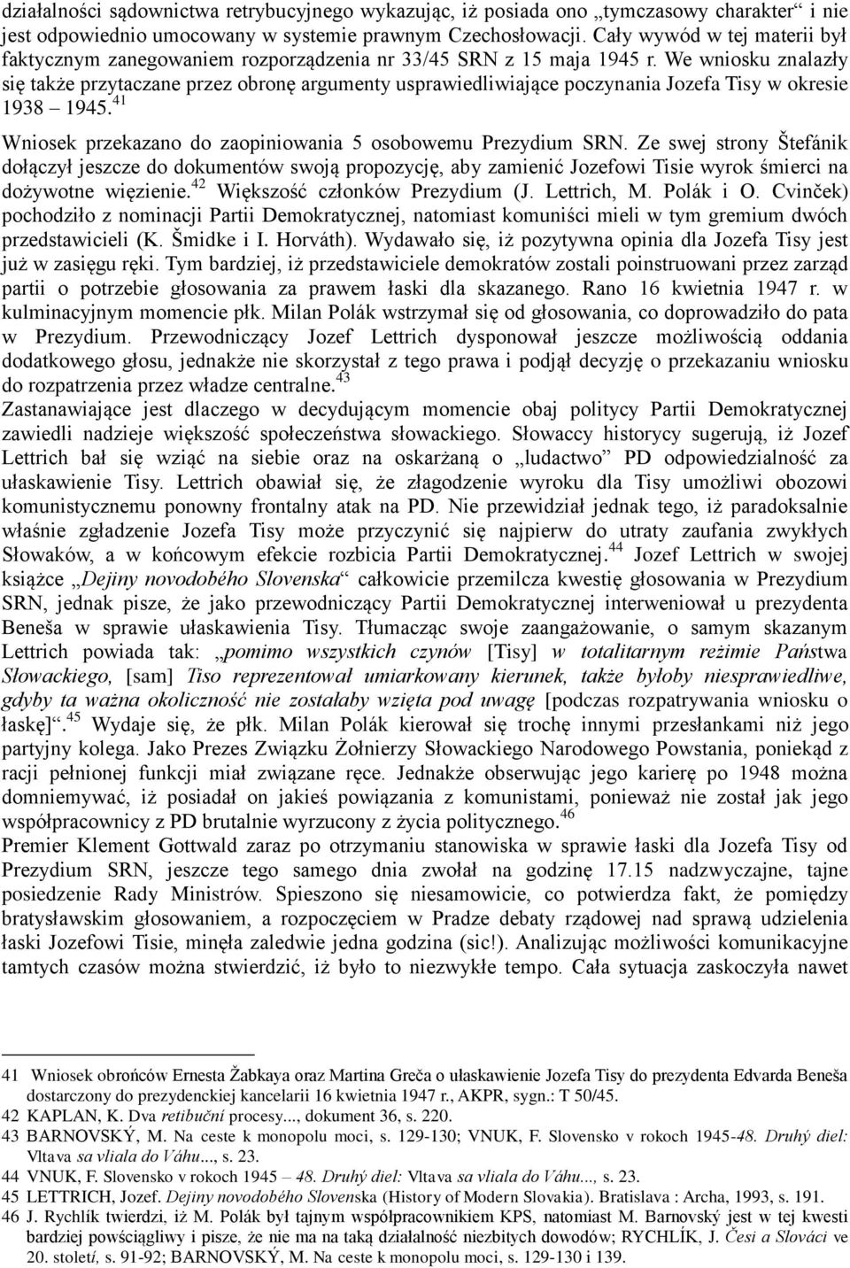 We wniosku znalazły się także przytaczane przez obronę argumenty usprawiedliwiające poczynania Jozefa Tisy w okresie 1938 1945. 41 Wniosek przekazano do zaopiniowania 5 osobowemu Prezydium SRN.