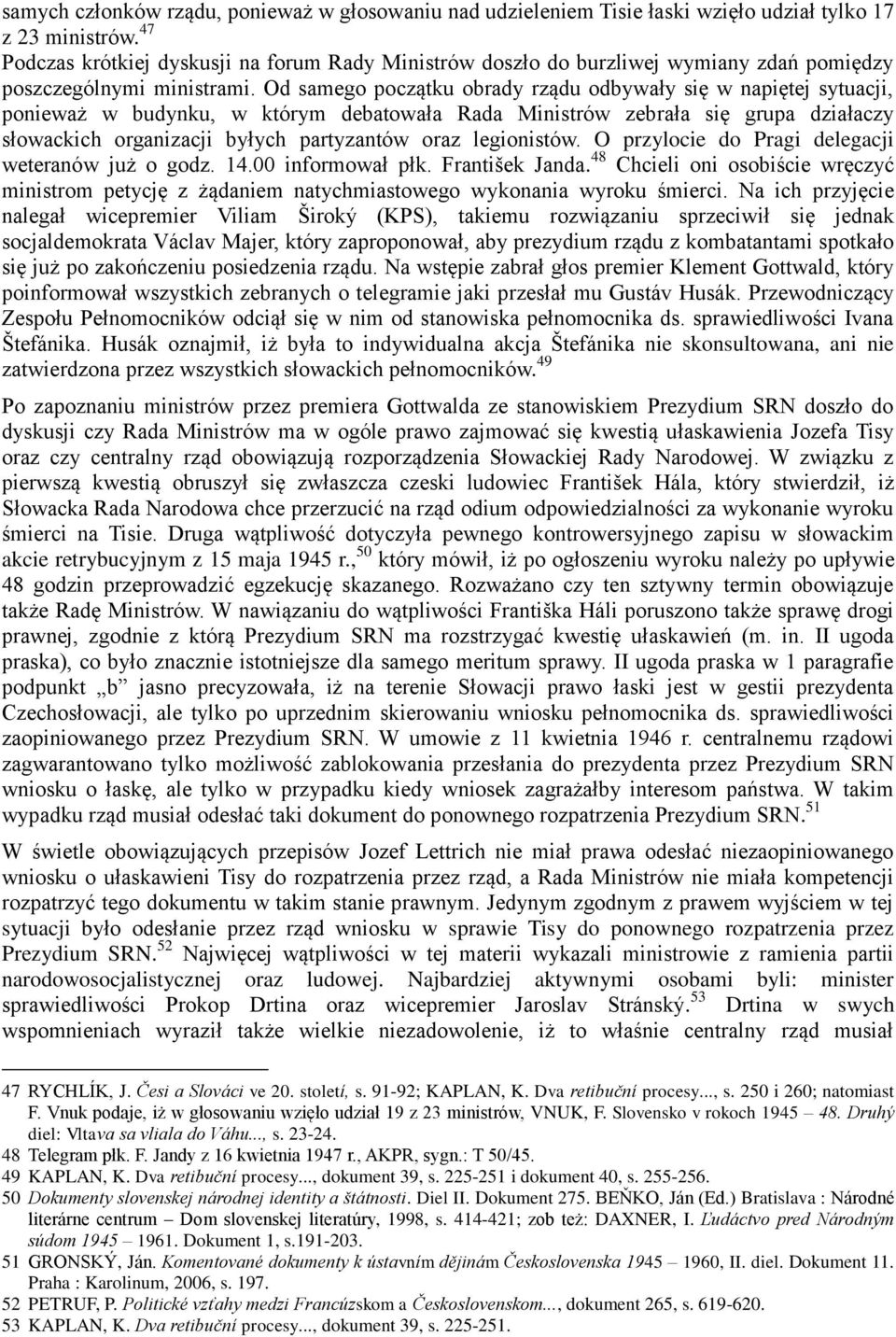 Od samego początku obrady rządu odbywały się w napiętej sytuacji, ponieważ w budynku, w którym debatowała Rada Ministrów zebrała się grupa działaczy słowackich organizacji byłych partyzantów oraz