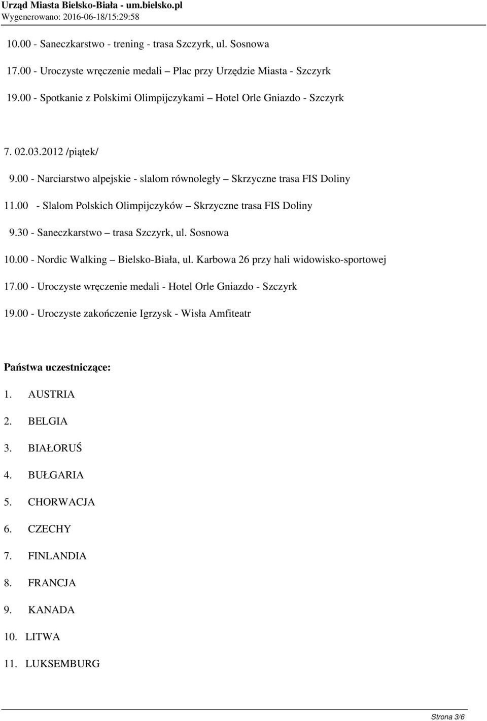 00 - Slalom Polskich Olimpijczyków Skrzyczne trasa FIS Doliny 9.30 - Saneczkarstwo trasa Szczyrk, ul. Sosnowa 10.00 - Nordic Walking Bielsko-Biała, ul. Karbowa 26 przy hali widowisko-sportowej 17.