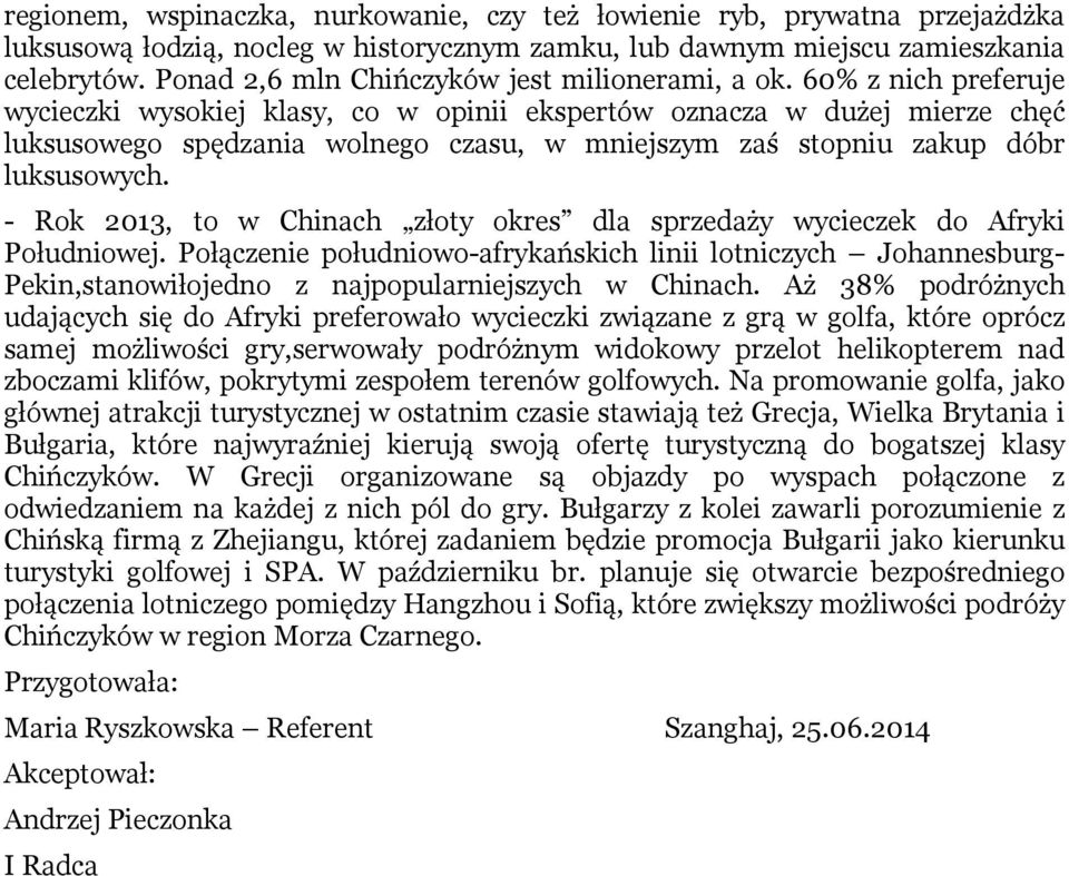 60% z nich preferuje wycieczki wysokiej klasy, co w opinii ekspertów oznacza w dużej mierze chęć luksusowego spędzania wolnego czasu, w mniejszym zaś stopniu zakup dóbr luksusowych.