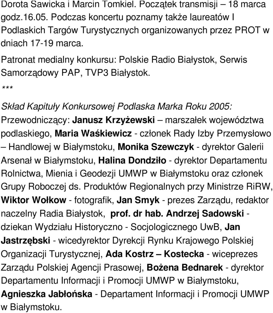 *** Skład Kapituły Konkursowej Podlaska Marka Roku 2005: Przewodniczący: Janusz Krzyżewski marszałek województwa podlaskiego, Maria Waśkiewicz - członek Rady Izby Przemysłowo Handlowej w Białymstoku,