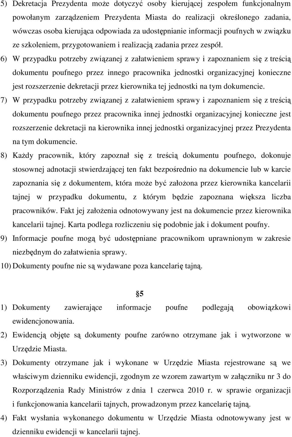 6) W przypadku potrzeby związanej z załatwieniem sprawy i zapoznaniem się z treścią dokumentu poufnego przez innego pracownika jednostki organizacyjnej konieczne jest rozszerzenie dekretacji przez