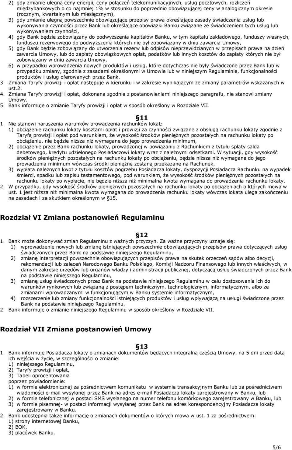 obowiązki Banku związane ze świadczeniem tych usług lub wykonywaniem czynności, 4) gdy Bank będzie zobowiązany do podwyższenia kapitałów Banku, w tym kapitału zakładowego, funduszy własnych, funduszu