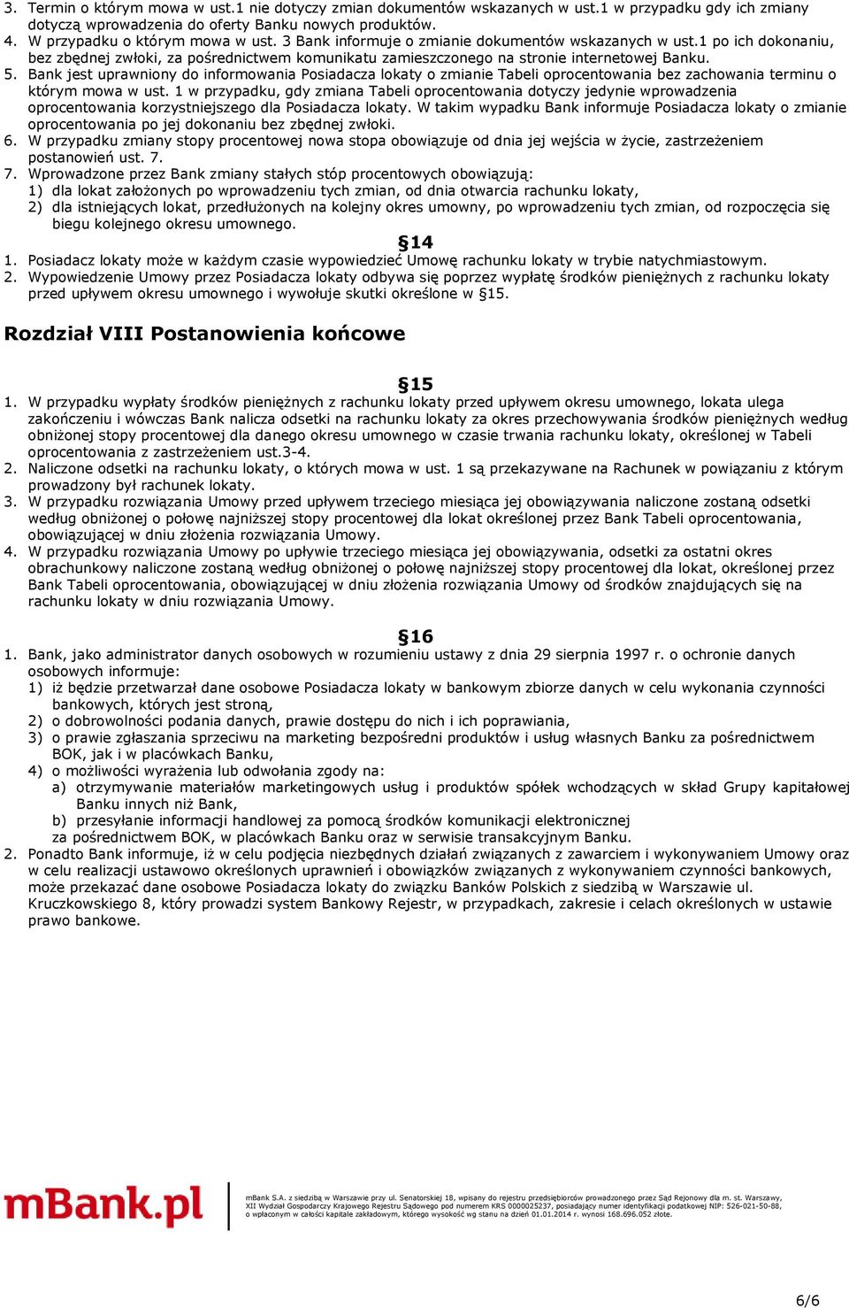 Bank jest uprawniony do informowania Posiadacza lokaty o zmianie Tabeli oprocentowania bez zachowania terminu o którym mowa w ust.