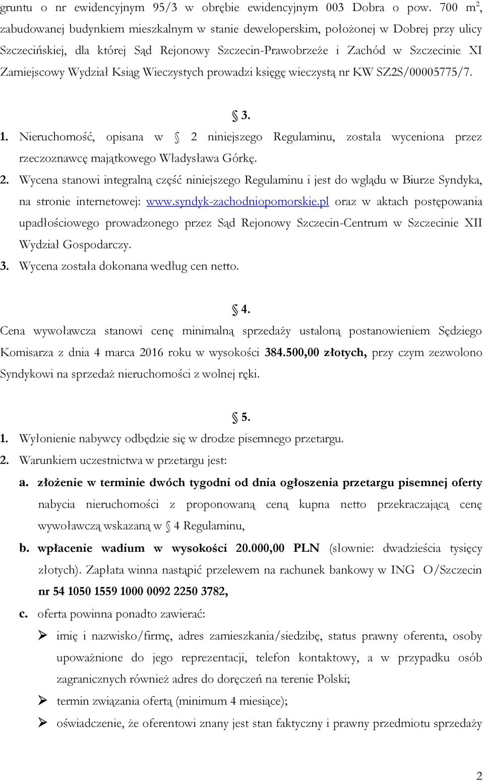 Wydział Ksiąg Wieczystych prowadzi księgę wieczystą nr KW SZ2S/00005775/7. 3. 1. Nieruchomość, opisana w 2 