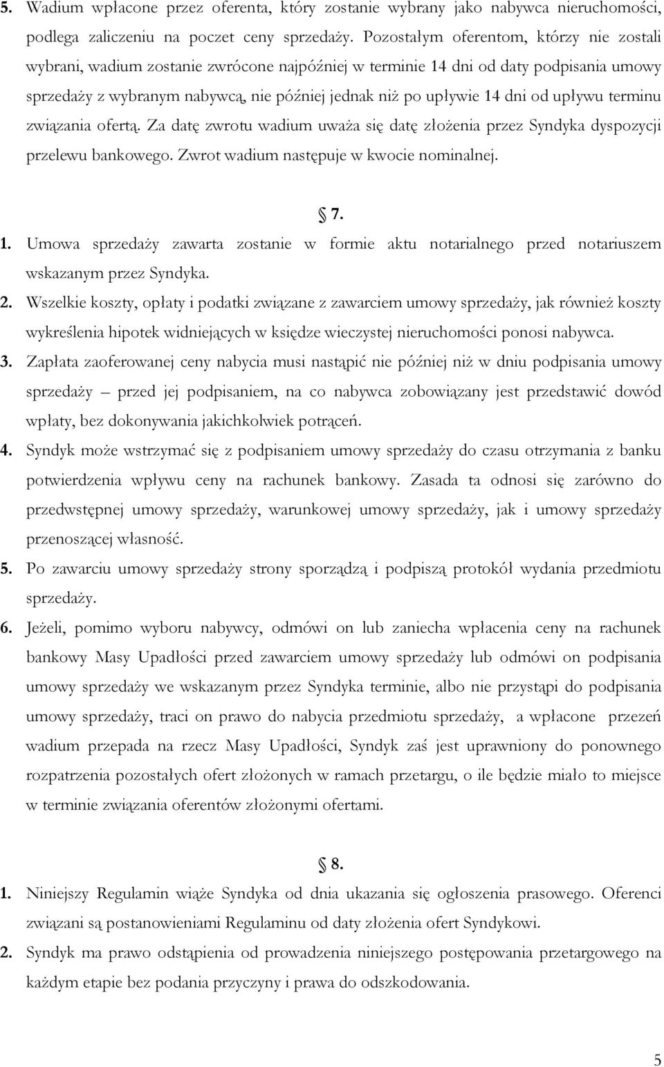 od upływu terminu związania ofertą. Za datę zwrotu wadium uważa się datę złożenia przez Syndyka dyspozycji przelewu bankowego. Zwrot wadium następuje w kwocie nominalnej. 7. 1.