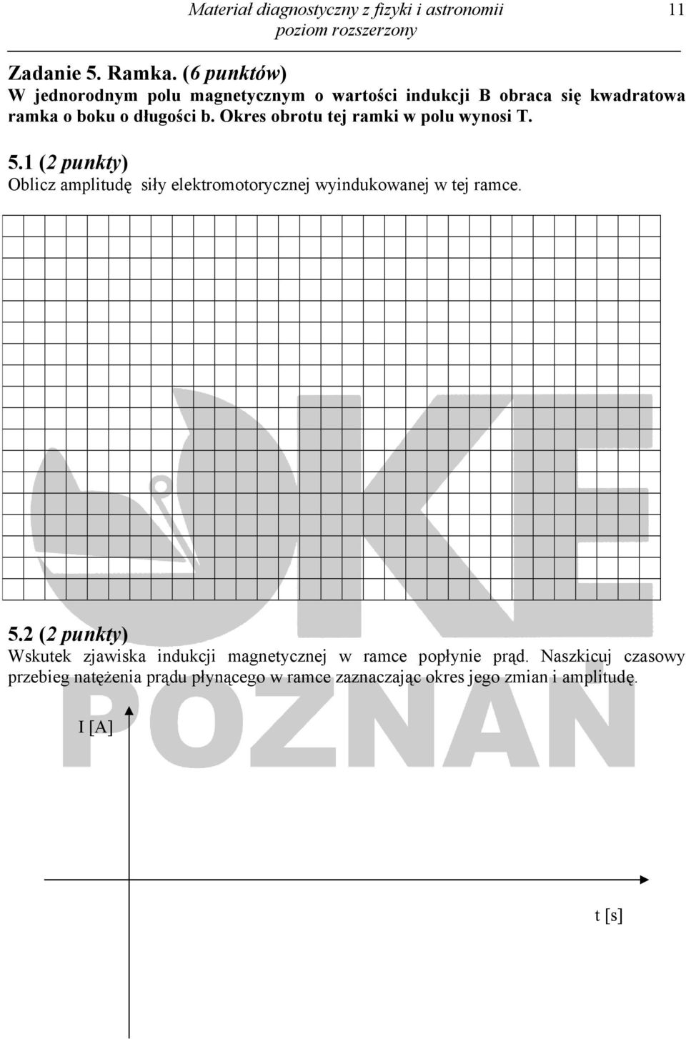 Okres obrotu tej ramki w polu wynosi T. 5.1 (2 punkty) Oblicz amplitudę siły elektromotorycznej wyindukowanej w tej ramce.