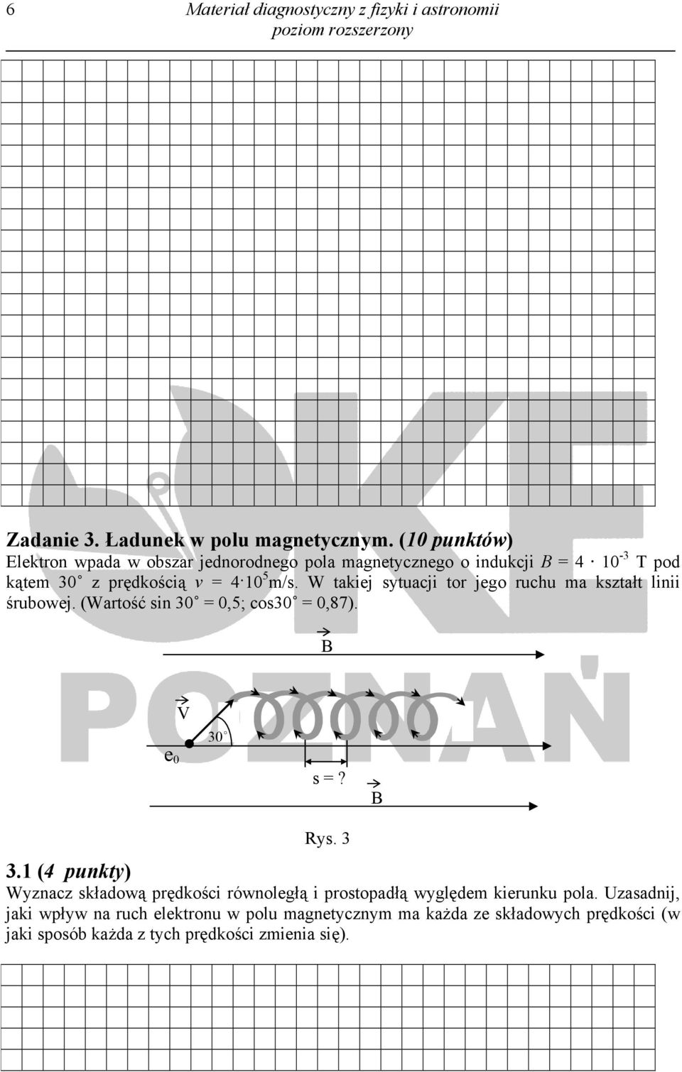 W takiej sytuacji tor jego ruchu ma kształt linii śrubowej. (Wartość sin 30 = 0,5; cos30 = 0,87). B V 30 e 0 s =? Rys. 3 3.