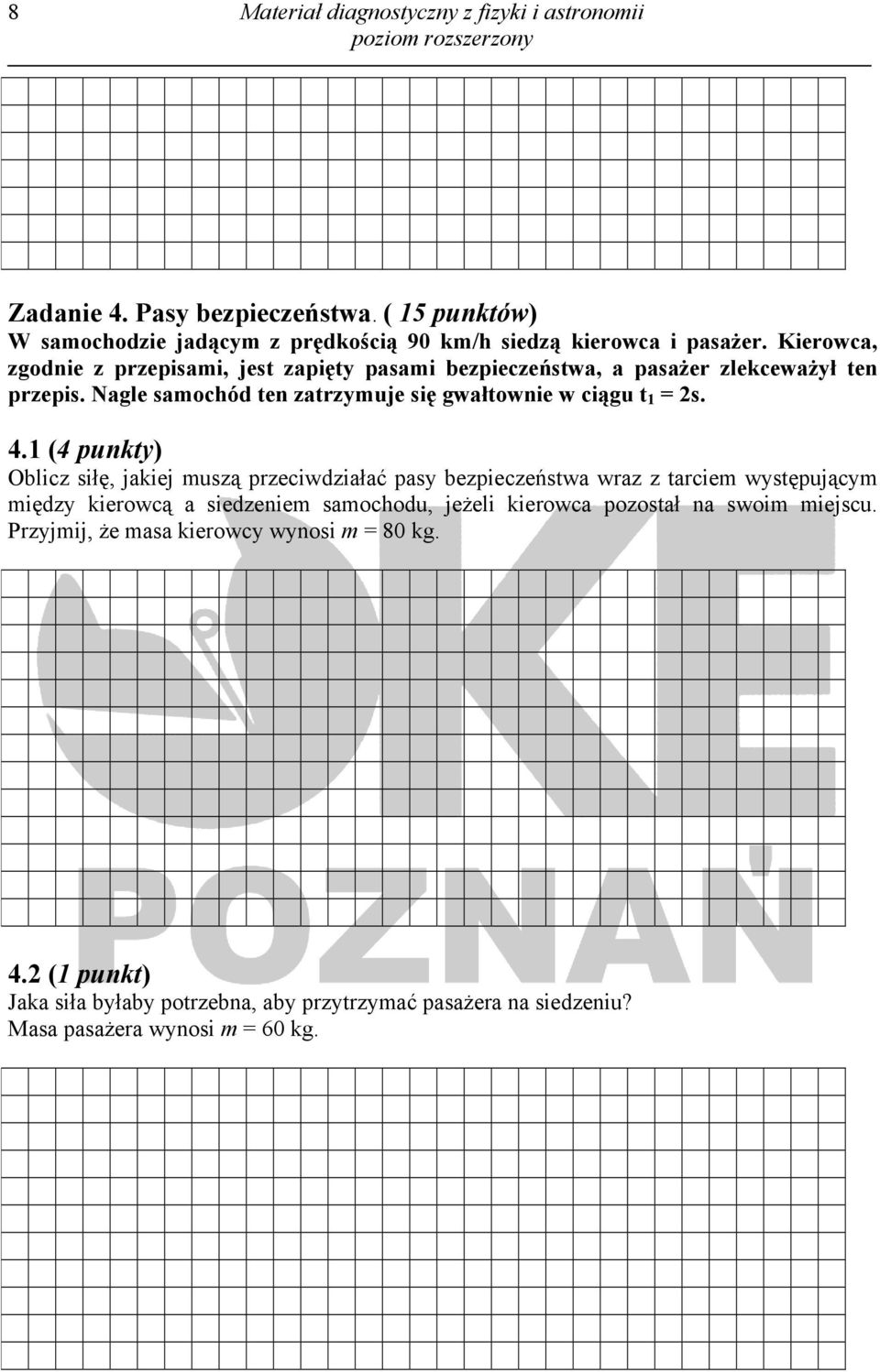 1 (4 punkty) Oblicz siłę, jakiej muszą przeciwdziałać pasy bezpieczeństwa wraz z tarciem występującym między kierowcą a siedzeniem samochodu, jeżeli kierowca pozostał