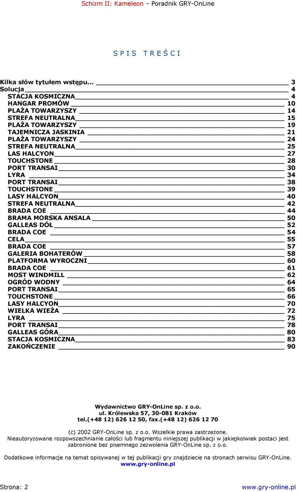 28 PORT TRANSAI 30 LYRA 34 PORT TRANSAI 38 TOUCHSTONE 39 LASY HALCYON 40 STREFA NEUTRALNA 42 BRADA COE 44 BRAMA MORSKA ANSALA 50 GALLEAS DÓŁ 52 BRADA COE 54 CELA 55 BRADA COE 57 GALERIA BOHATERÓW 58