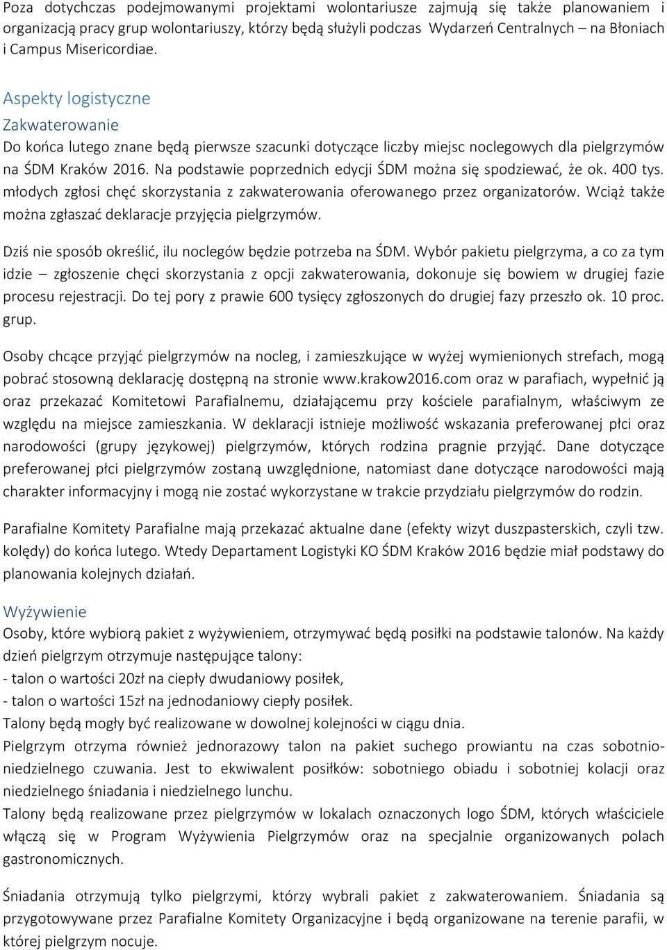 Na podstawie poprzednich edycji ŚDM można się spodziewać, że ok. 400 tys. młodych zgłosi chęć skorzystania z zakwaterowania oferowanego przez organizatorów.