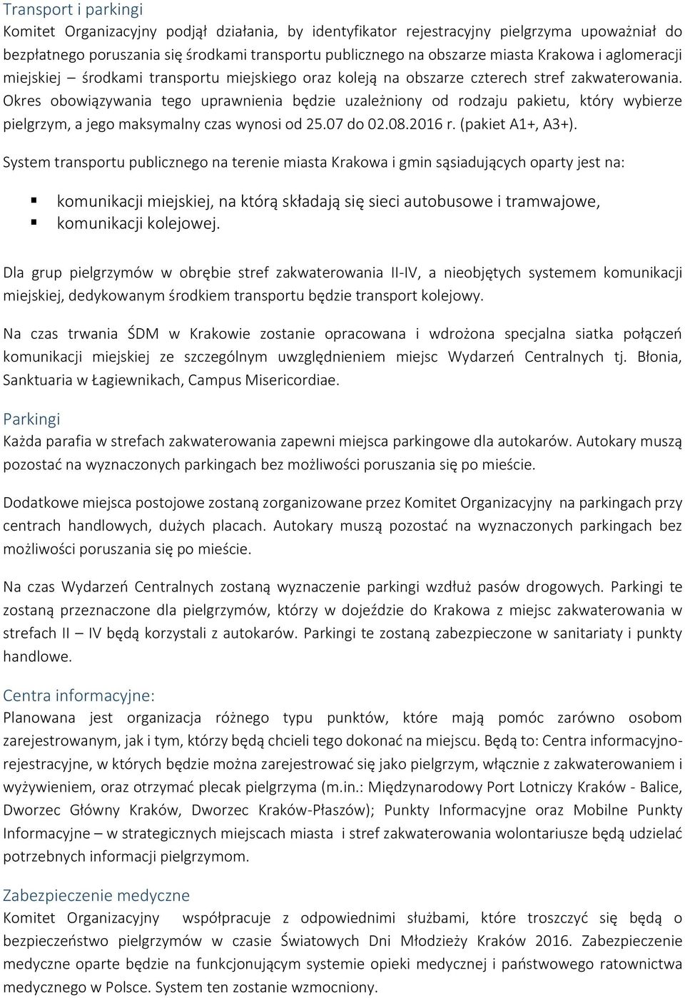 Okres obowiązywania tego uprawnienia będzie uzależniony od rodzaju pakietu, który wybierze pielgrzym, a jego maksymalny czas wynosi od 25.07 do 02.08.2016 r. (pakiet A1+, A3+).