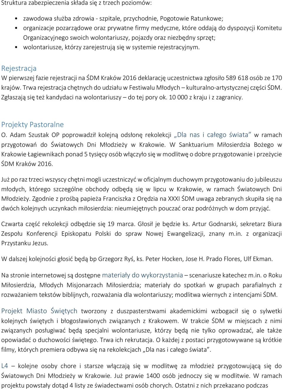 Rejestracja W pierwszej fazie rejestracji na ŚDM Kraków 2016 deklarację uczestnictwa zgłosiło 589 618 osób ze 170 krajów.