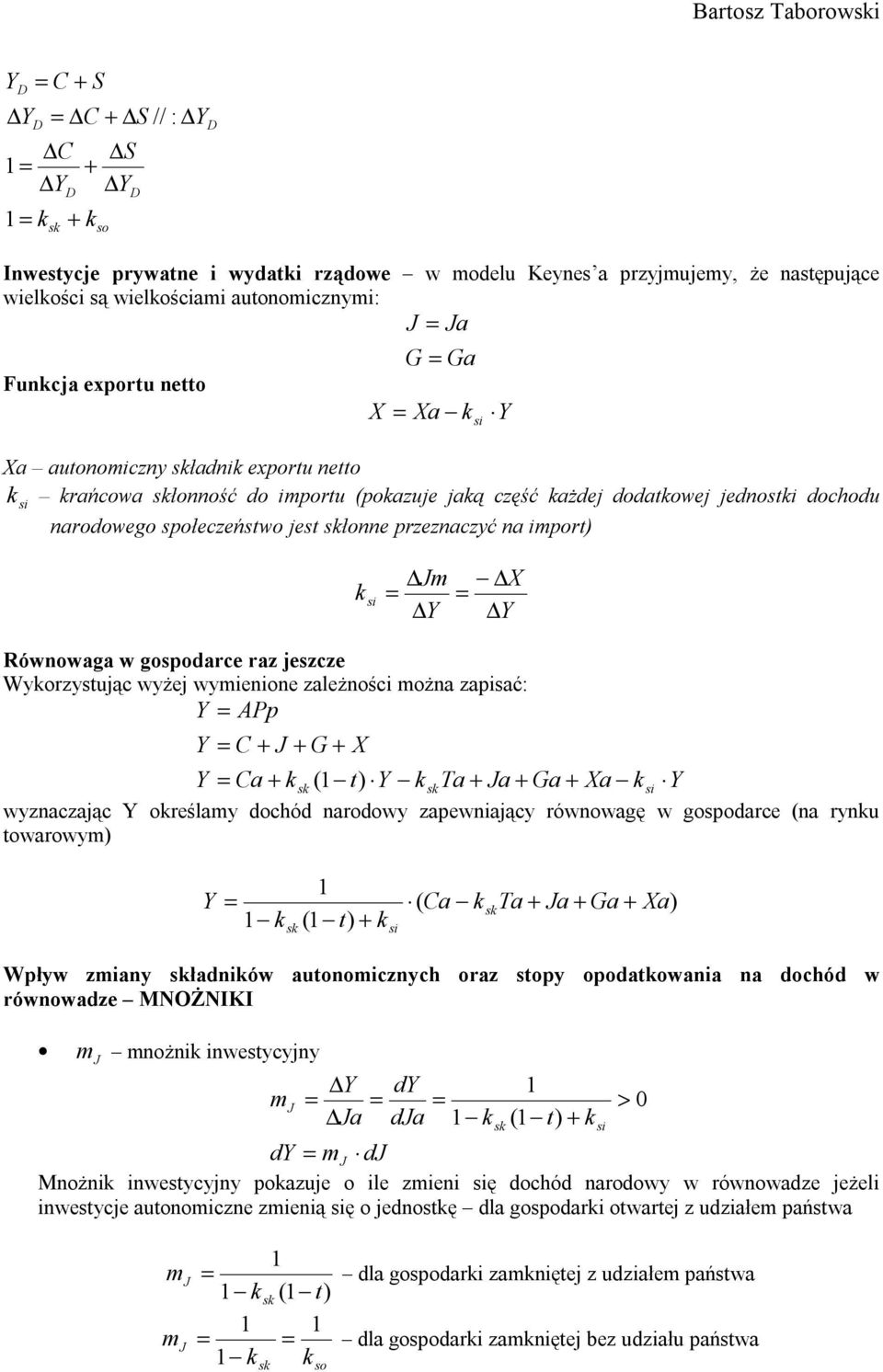 Wyorzysując yżej ymienione zależności można zapisać: p C J G X Ca s ( sta Ja Ga Xa yznaczając oreślamy dochód narodoy zapeniający rónoagę gospodarce (na rynu oaroym s ( ( Ca s Ta Ja Ga Xa Wpły zmiany