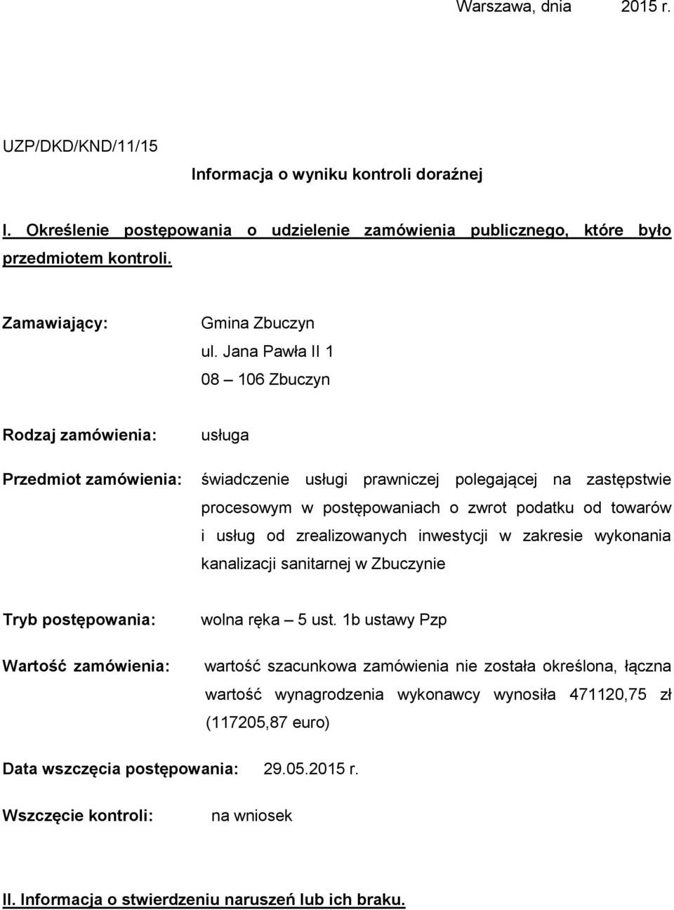 Jana Pawła II 1 08 106 Zbuczyn Rodzaj zamówienia: Przedmiot zamówienia: usługa świadczenie usługi prawniczej polegającej na zastępstwie procesowym w postępowaniach o zwrot podatku od towarów i usług