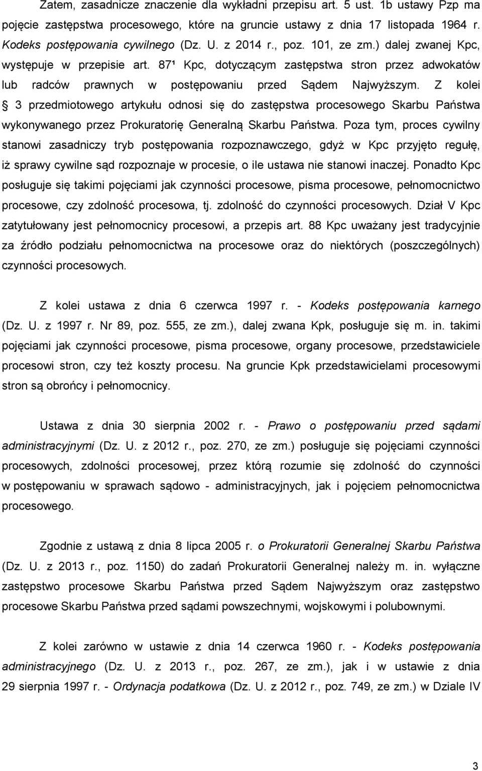 Z kolei 3 przedmiotowego artykułu odnosi się do zastępstwa procesowego Skarbu Państwa wykonywanego przez Prokuratorię Generalną Skarbu Państwa.