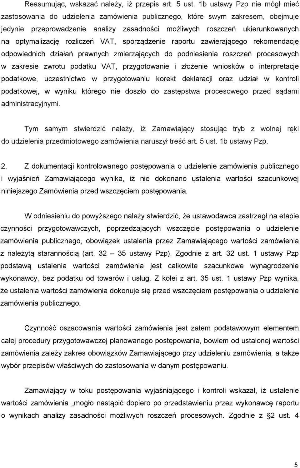 optymalizację rozliczeń VAT, sporządzenie raportu zawierającego rekomendację odpowiednich działań prawnych zmierzających do podniesienia roszczeń procesowych w zakresie zwrotu podatku VAT,