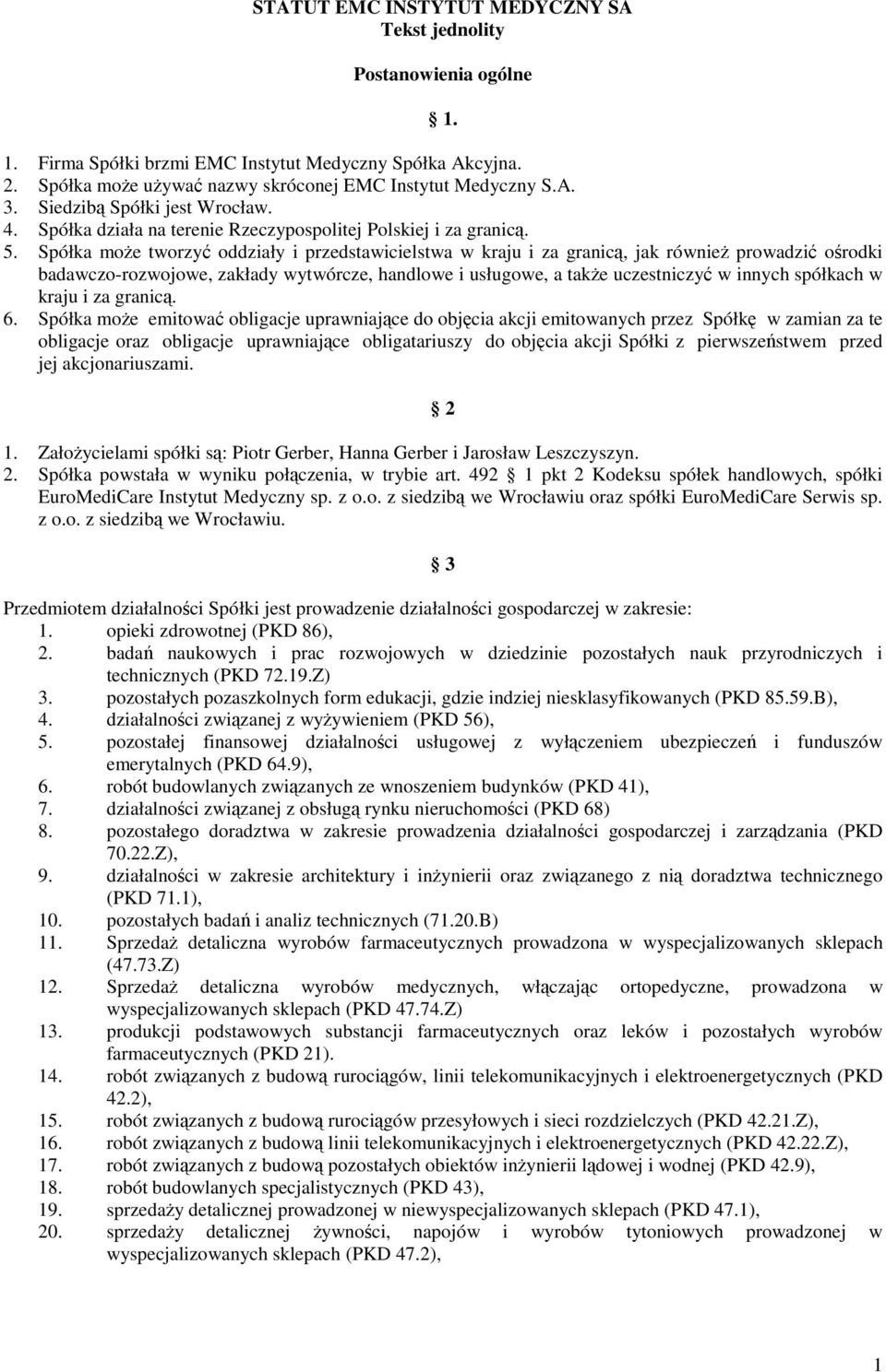 Spółka moŝe tworzyć oddziały i przedstawicielstwa w kraju i za granicą, jak równieŝ prowadzić ośrodki badawczo-rozwojowe, zakłady wytwórcze, handlowe i usługowe, a takŝe uczestniczyć w innych