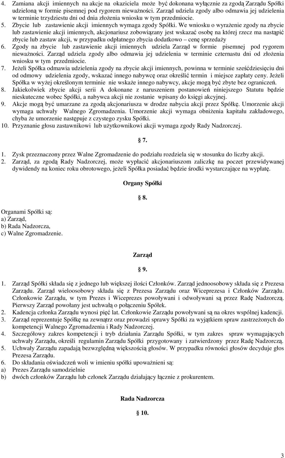 We wniosku o wyraŝenie zgody na zbycie lub zastawienie akcji imiennych, akcjonariusz zobowiązany jest wskazać osobę na której rzecz ma nastąpić zbycie lub zastaw akcji, w przypadku odpłatnego zbycia