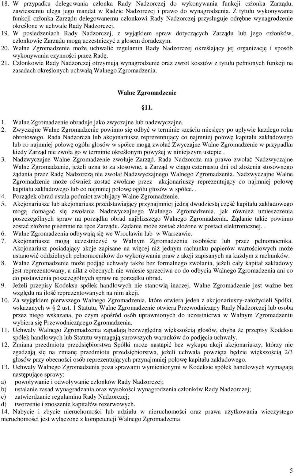 W posiedzeniach Rady Nadzorczej, z wyjątkiem spraw dotyczących Zarządu lub jego członków, członkowie Zarządu mogą uczestniczyć z głosem doradczym. 20.