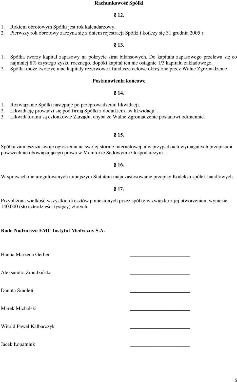 Spółka moŝe tworzyć inne kapitały rezerwowe i fundusze celowe określone przez Walne Zgromadzenie. Postanowienia końcowe 14. 1. Rozwiązanie Spółki następuje po przeprowadzeniu likwidacji. 2.