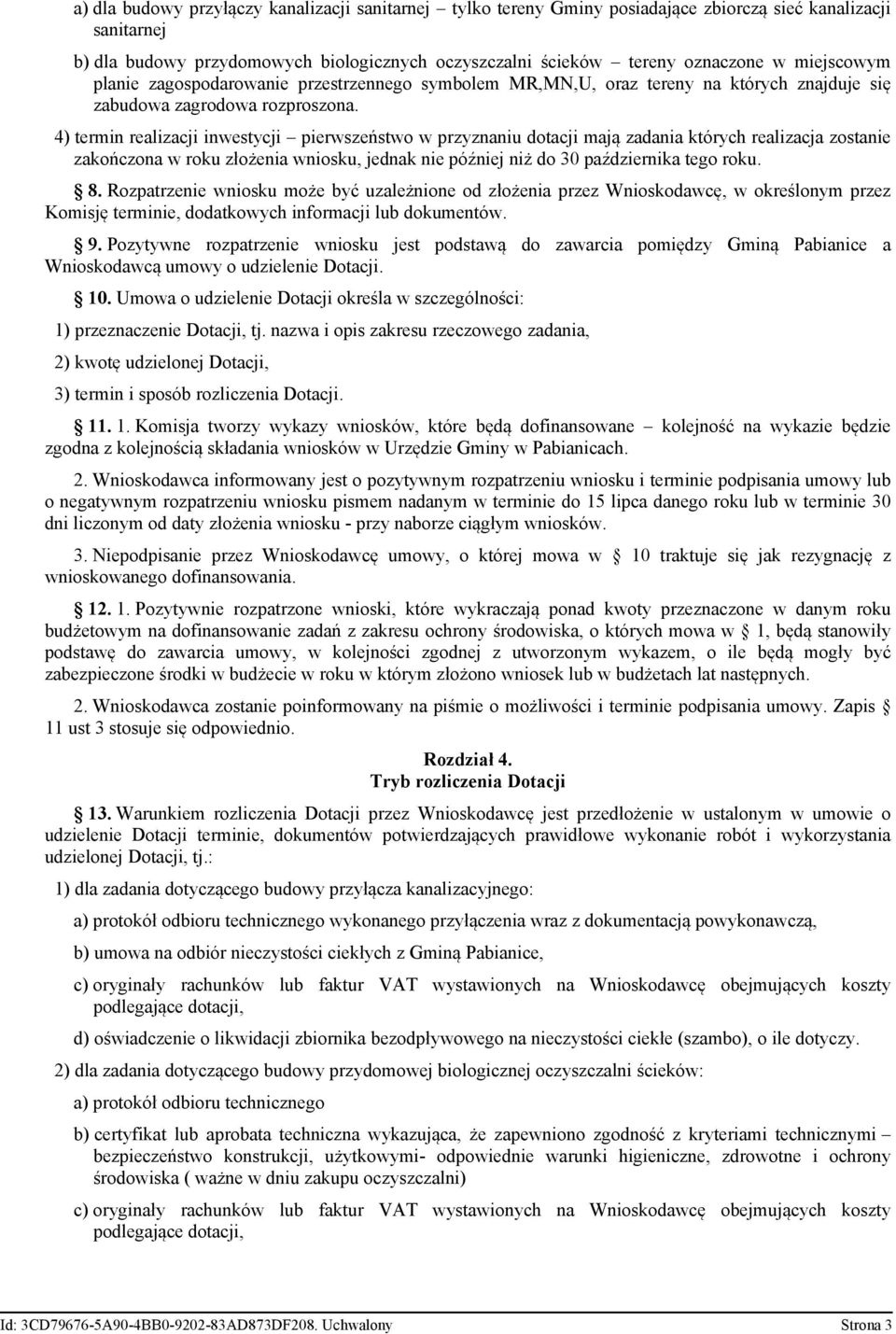 4) termin realizacji inwestycji pierwszeństwo w przyznaniu dotacji mają zadania których realizacja zostanie zakończona w roku złożenia wniosku, jednak nie później niż do 30 października tego roku. 8.