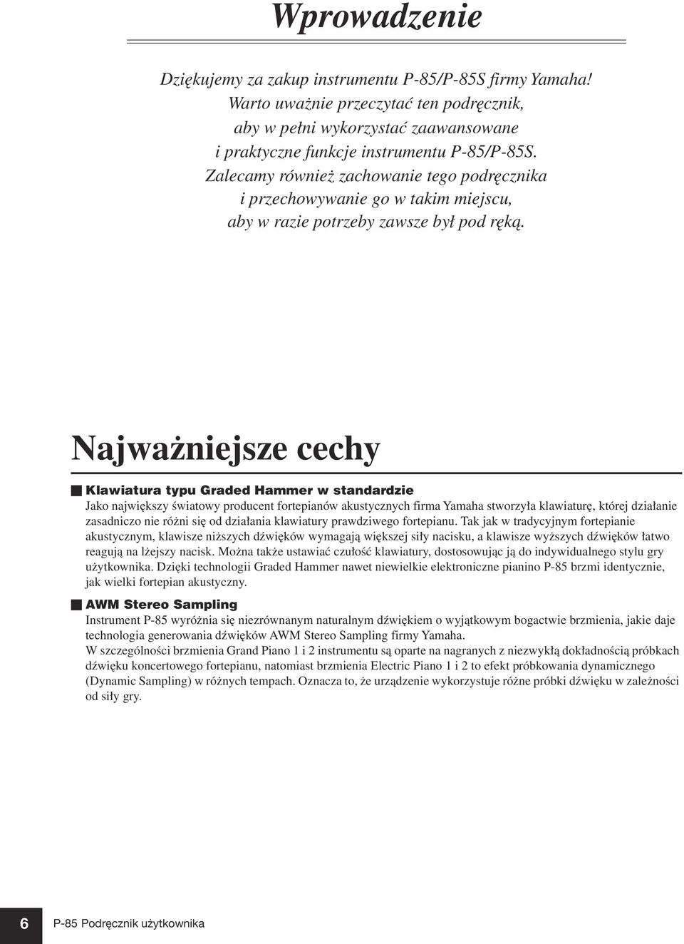 Najważniejsze cechy Klawiatura typu Graded Hammer w standardzie Jako największy światowy producent fortepianów akustycznych firma Yamaha stworzyła klawiaturę, której działanie zasadniczo nie różni