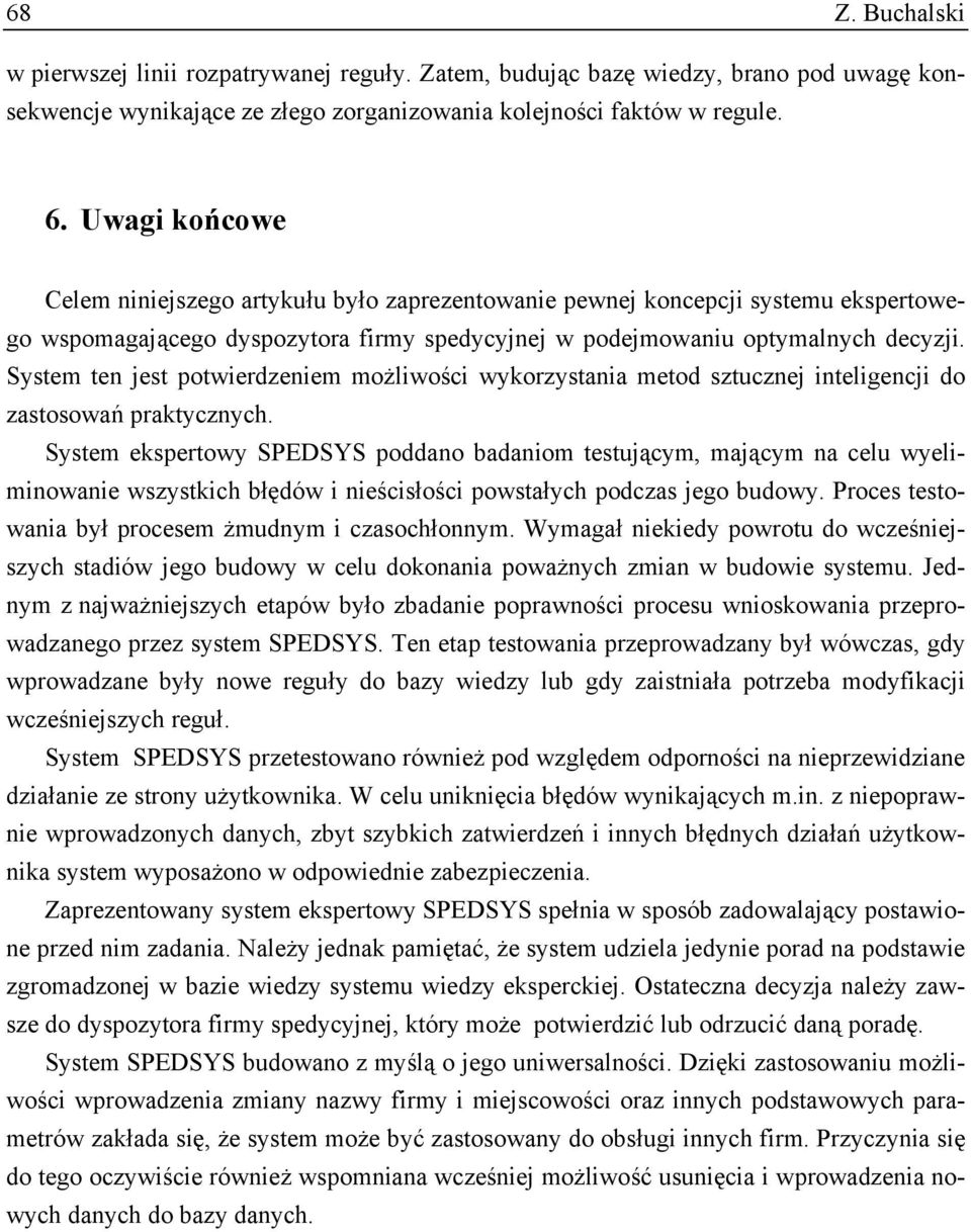 System ten jest potwierdzeniem możliwości wykorzystania metod sztucznej inteligencji do zastosowań praktycznych.