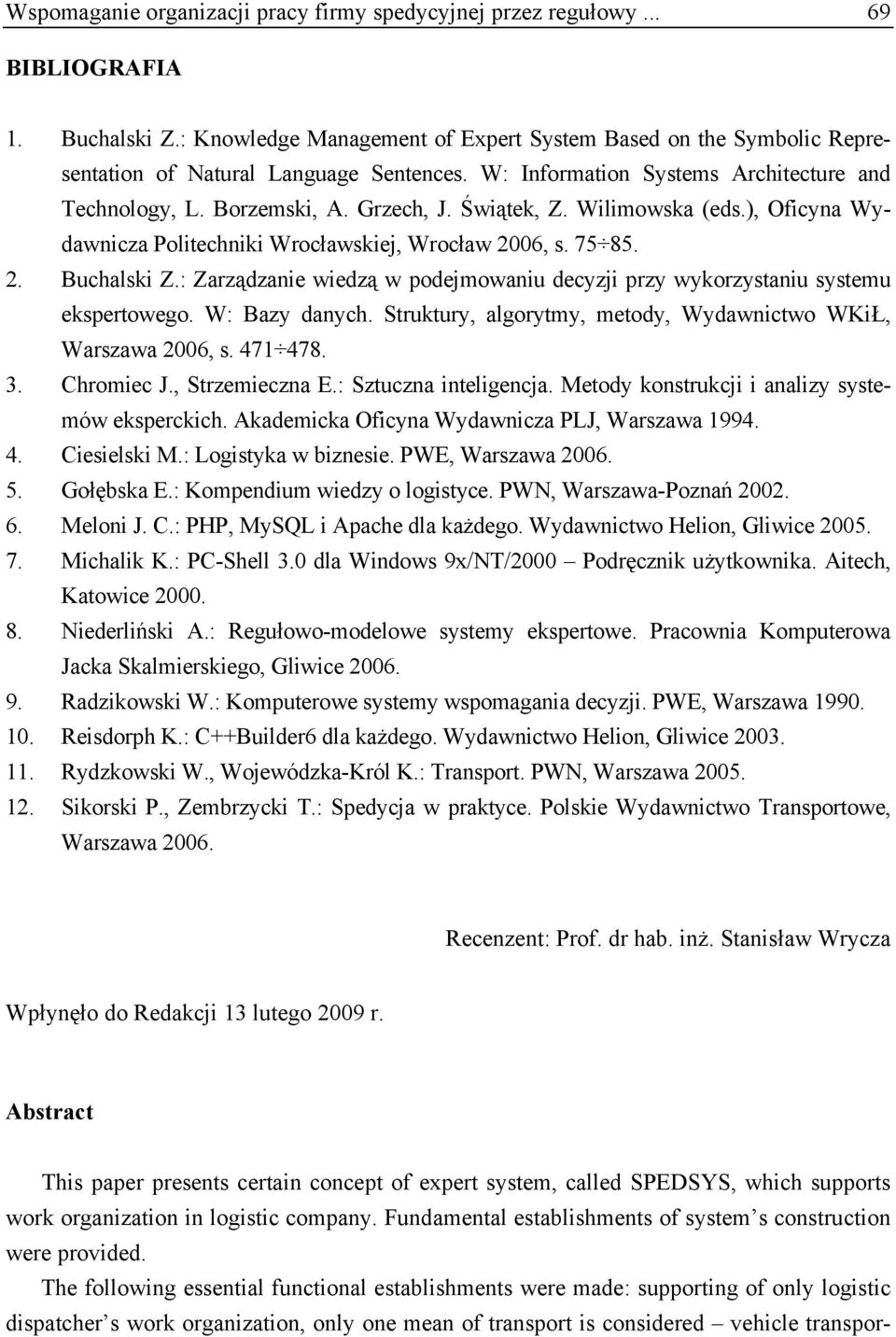 Wilimowska (eds.), Oficyna Wydawnicza Politechniki Wrocławskiej, Wrocław 2006, s. 75 85. 2. Buchalski Z.: Zarządzanie wiedzą w podejmowaniu decyzji przy wykorzystaniu systemu ekspertowego.