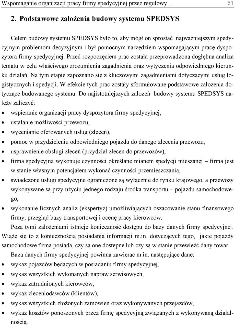 dyspozytora firmy spedycyjnej. Przed rozpoczęciem prac została przeprowadzona dogłębna analiza tematu w celu właściwego zrozumienia zagadnienia oraz wytyczenia odpowiedniego kierunku działań.