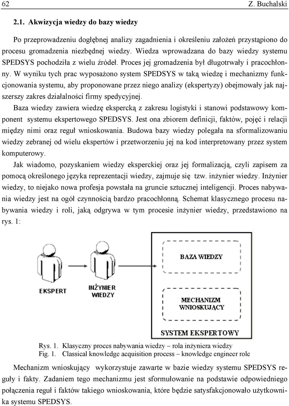 W wyniku tych prac wyposażono system SPEDSYS w taką wiedzę i mechanizmy funkcjonowania systemu, aby proponowane przez niego analizy (ekspertyzy) obejmowały jak najszerszy zakres działalności firmy