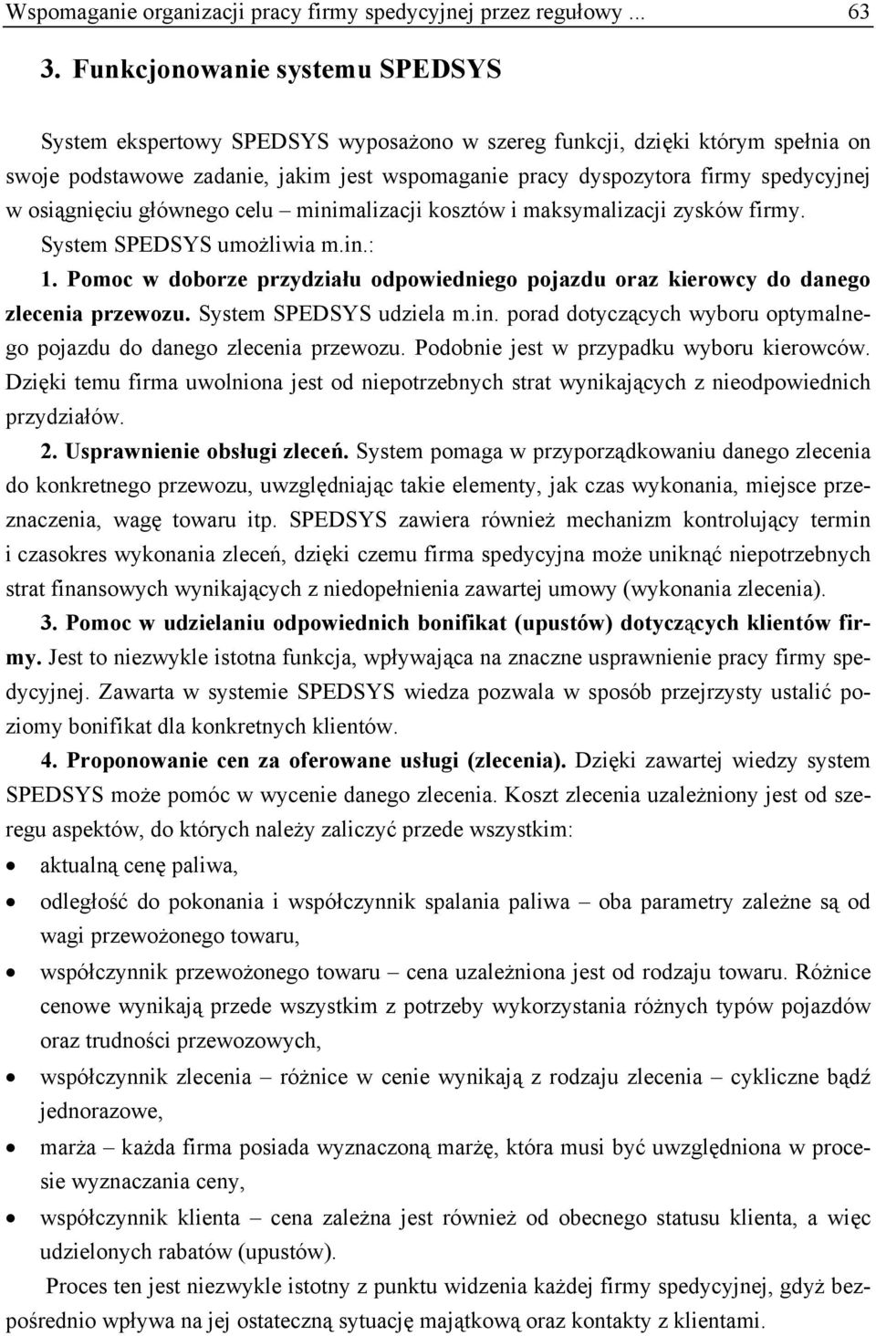 osiągnięciu głównego celu minimalizacji kosztów i maksymalizacji zysków firmy. System SPEDSYS umożliwia m.in.: 1.
