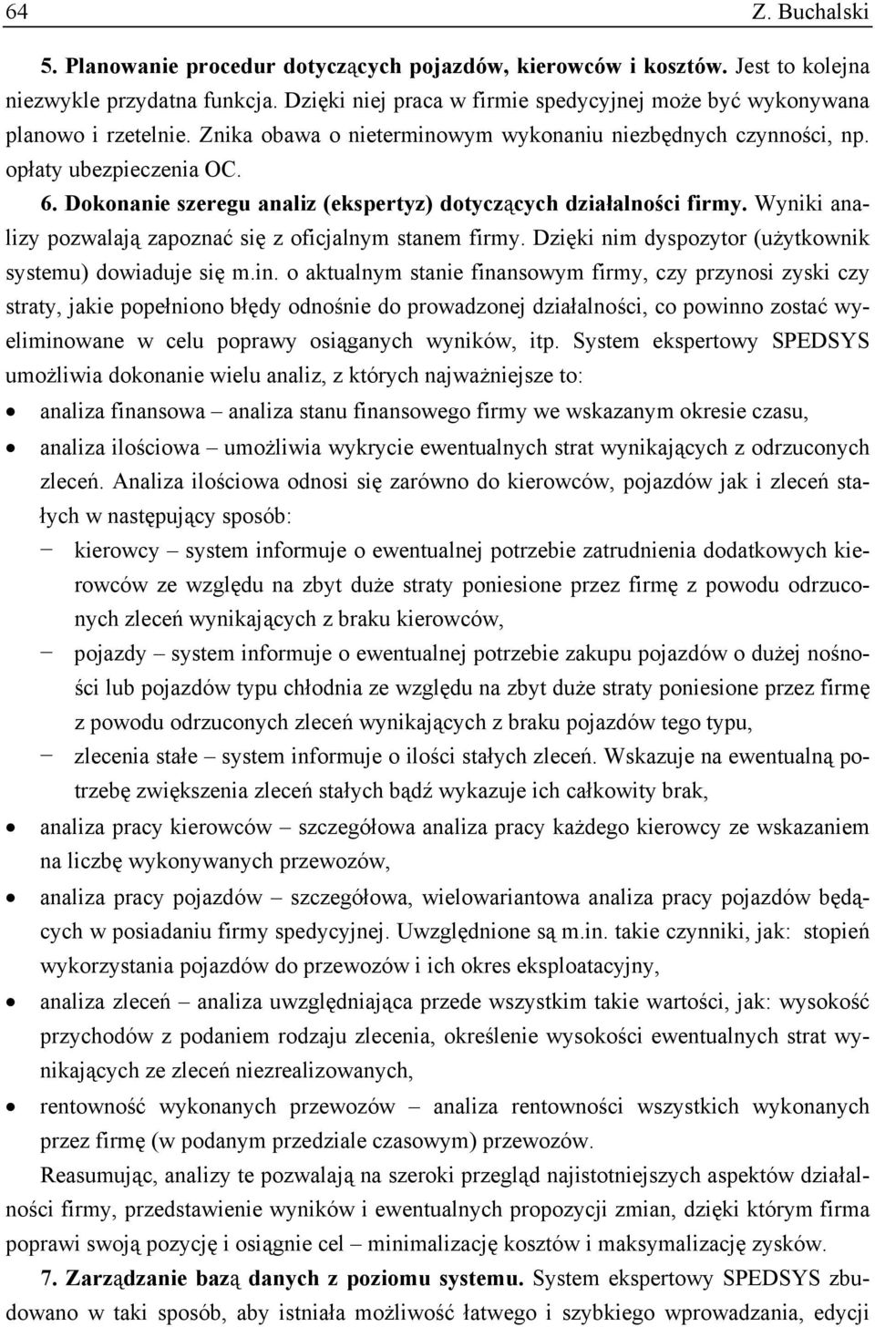 Dokonanie szeregu analiz (ekspertyz) dotyczących działalności firmy. Wyniki analizy pozwalają zapoznać się z oficjalnym stanem firmy. Dzięki nim dyspozytor (użytkownik systemu) dowiaduje się m.in.